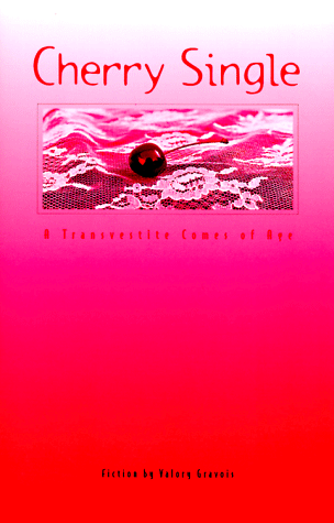 [ Cherry Single: A Transvestite Coming of Age by Valory Gravois ]